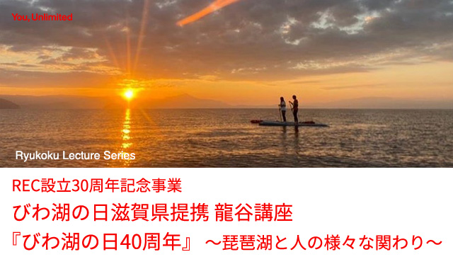 REC設立30周年記念事業 びわ湖の日滋賀県提携 龍谷講座『びわ湖の日40周年』 ～琵琶湖と人の様々な関わり～